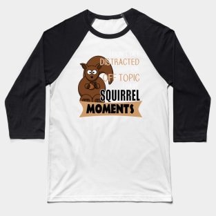 The ADHD Squirrel - I Don't Get Distracted, I Have Squirrel Moments Baseball T-Shirt